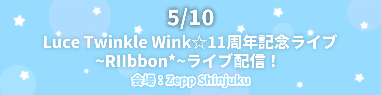 5/10 Luce Twinkle Wink☆11周年記念ライブ~RIIbbon*~ライブ配信！