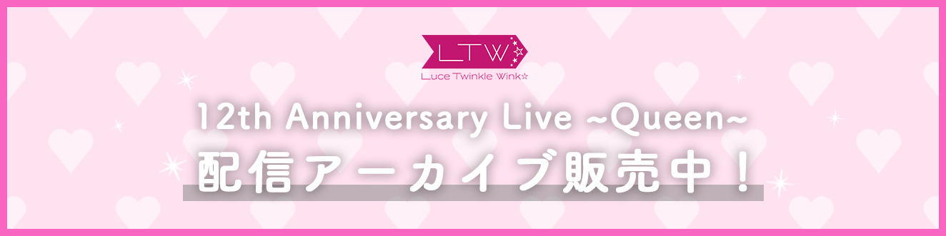 Luce Twinkle Wink☆ 12th Anniversary Live ~Queen~ 配信アーカイブ販売中！